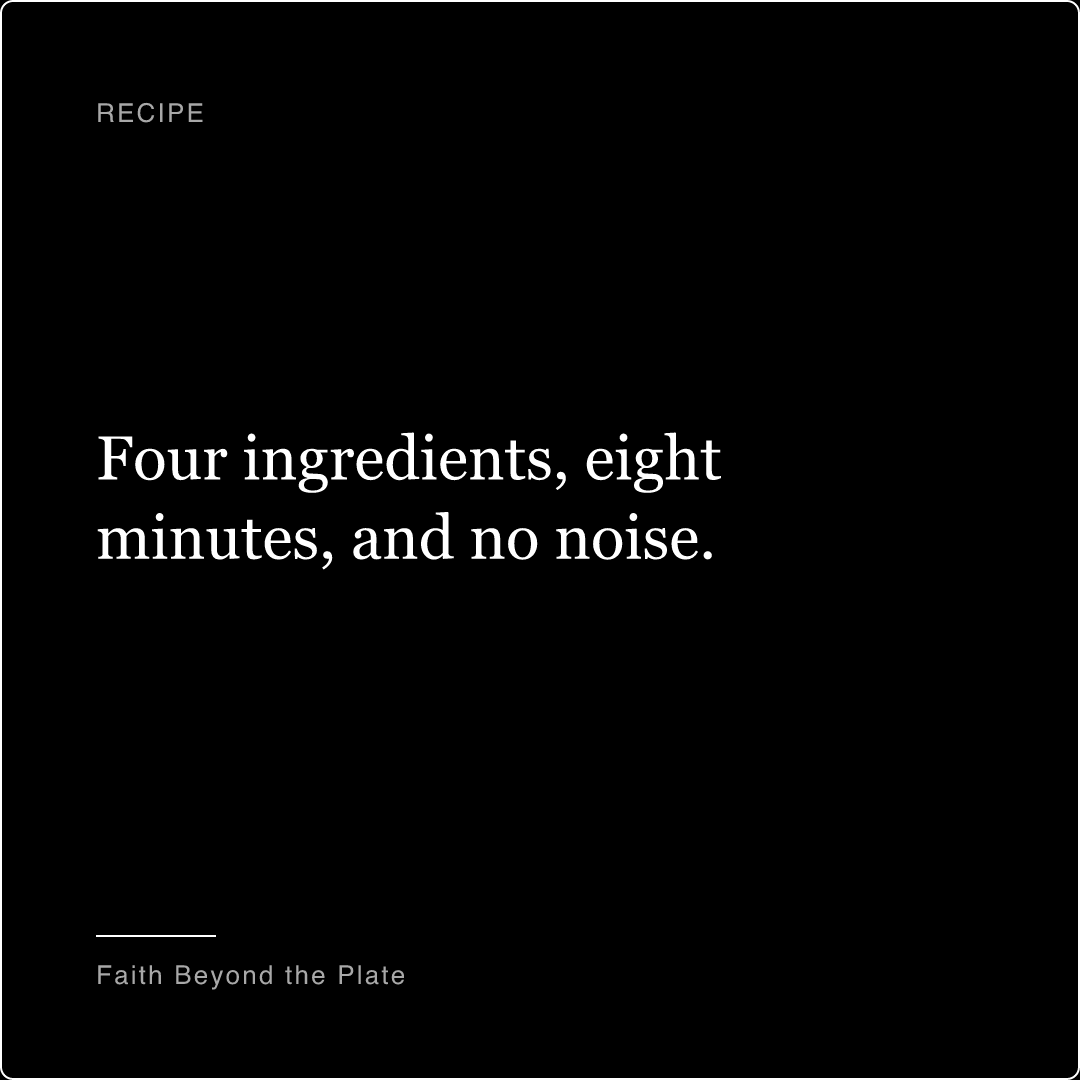 Quote card. “Four ingredients, eight minutes, and no noise.” — Faith Beyond the Plate
