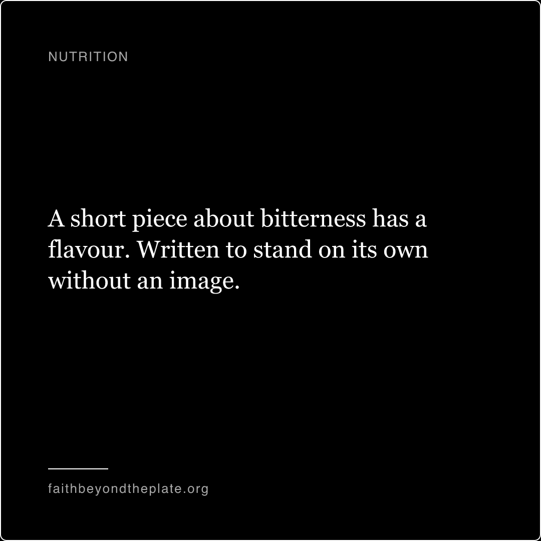 Quote card. “A short piece about bitterness has a flavour. Written to stand on its own without an image.” — faithbeyondtheplate.org