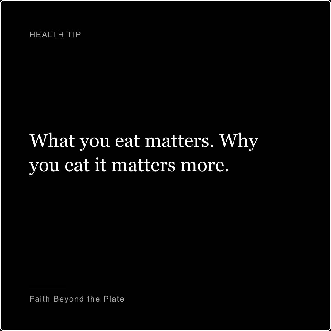 Quote card. “What you eat matters. Why you eat it matters more.” — Faith Beyond the Plate